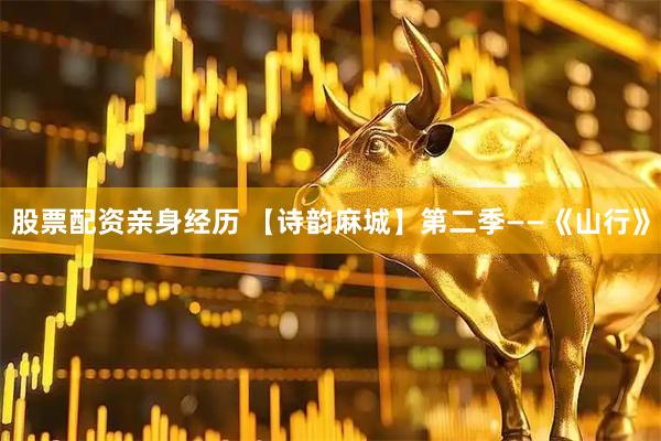 股票配资亲身经历 【诗韵麻城】第二季——《山行》