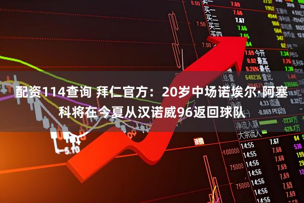 配资114查询 拜仁官方：20岁中场诺埃尔·阿塞科将在今夏从汉诺威96返回球队